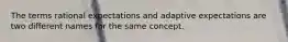 The terms rational expectations and adaptive expectations are two different names for the same concept.