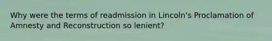 Why were the terms of readmission in Lincoln's Proclamation of Amnesty and Reconstruction so lenient?