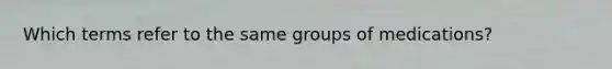Which terms refer to the same groups of medications?