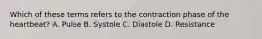 Which of these terms refers to the contraction phase of the​ heartbeat? A. Pulse B. Systole C. Diastole D. Resistance