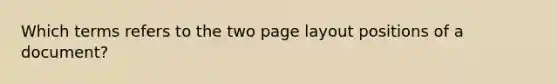 Which terms refers to the two page layout positions of a document?