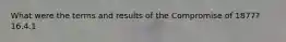 What were the terms and results of the Compromise of 1877? 16.4.1