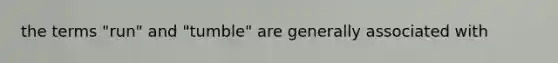 the terms "run" and "tumble" are generally associated with