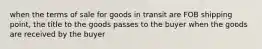 when the terms of sale for goods in transit are FOB shipping point, the title to the goods passes to the buyer when the goods are received by the buyer