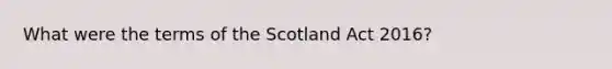 What were the terms of the Scotland Act 2016?