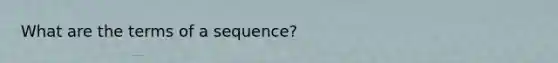 What are the terms of a sequence?