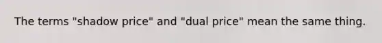 The terms "shadow price" and "dual price" mean the same thing.