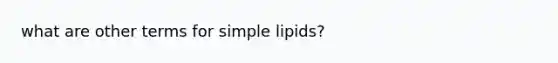 what are other terms for simple lipids?