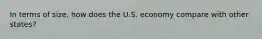 In terms of size, how does the U.S. economy compare with other states?