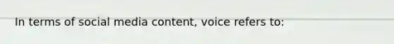 In terms of social media content, voice refers to: