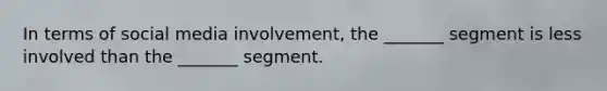 In terms of social media involvement, the _______ segment is less involved than the _______ segment.