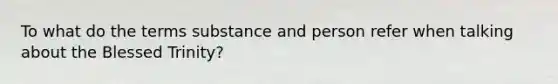 To what do the terms substance and person refer when talking about the Blessed Trinity?