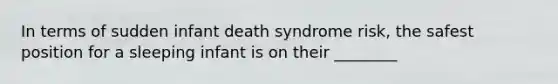 In terms of sudden infant death syndrome risk, the safest position for a sleeping infant is on their ________