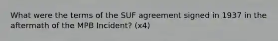 What were the terms of the SUF agreement signed in 1937 in the aftermath of the MPB Incident? (x4)