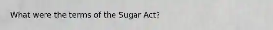 What were the terms of the Sugar Act?