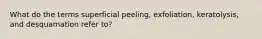 What do the terms superficial peeling, exfoliation, keratolysis, and desquamation refer to?