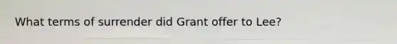 What terms of surrender did Grant offer to Lee?