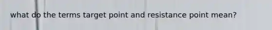 what do the terms target point and resistance point mean?