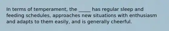In terms of temperament, the _____ has regular sleep and feeding schedules, approaches new situations with enthusiasm and adapts to them easily, and is generally cheerful.​