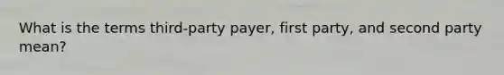 What is the terms third-party payer, first party, and second party mean?