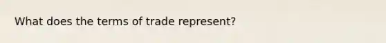 What does the terms of trade represent?