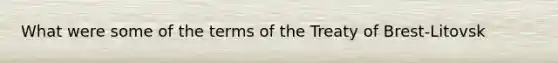 What were some of the terms of the Treaty of Brest-Litovsk