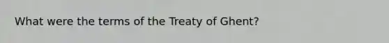 What were the terms of the Treaty of Ghent?