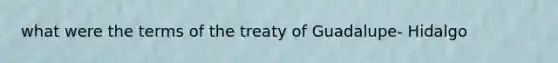 what were the terms of the treaty of Guadalupe- Hidalgo