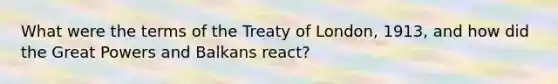 What were the terms of the Treaty of London, 1913, and how did the Great Powers and Balkans react?