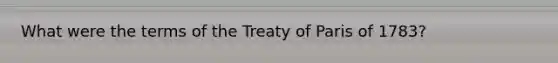 What were the terms of the Treaty of Paris of 1783?