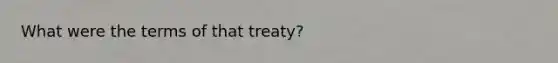 What were the terms of that treaty?