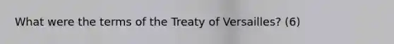 What were the terms of the Treaty of Versailles? (6)