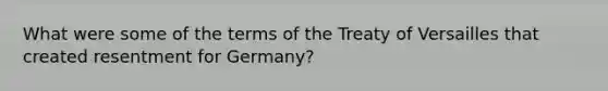 What were some of the terms of the Treaty of Versailles that created resentment for Germany?