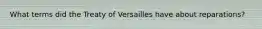 What terms did the Treaty of Versailles have about reparations?