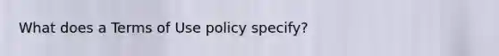 What does a Terms of Use policy specify?