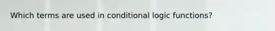 Which terms are used in conditional logic functions?