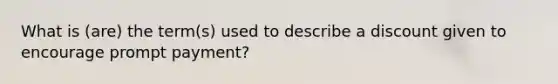 What is (are) the term(s) used to describe a discount given to encourage prompt payment?