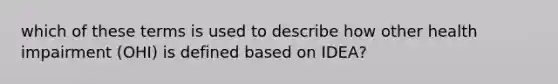 which of these terms is used to describe how other health impairment (OHI) is defined based on IDEA?