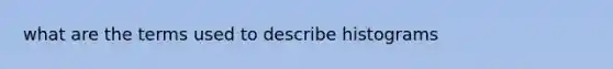 what are the terms used to describe histograms