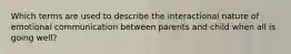 Which terms are used to describe the interactional nature of emotional communication between parents and child when all is going well?