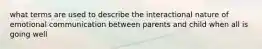 what terms are used to describe the interactional nature of emotional communication between parents and child when all is going well