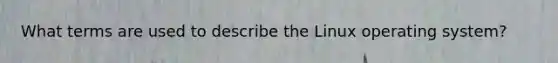What terms are used to describe the Linux operating system?