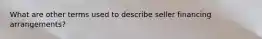What are other terms used to describe seller financing arrangements?