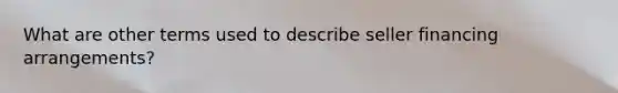 What are other terms used to describe seller financing arrangements?