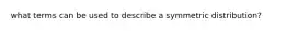 what terms can be used to describe a symmetric distribution?