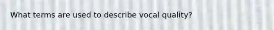 What terms are used to describe vocal quality?