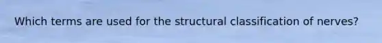 Which terms are used for the structural classification of nerves?