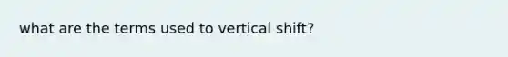 what are the terms used to vertical shift?