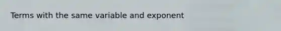 Terms with the same variable and exponent