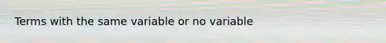 Terms with the same variable or no variable